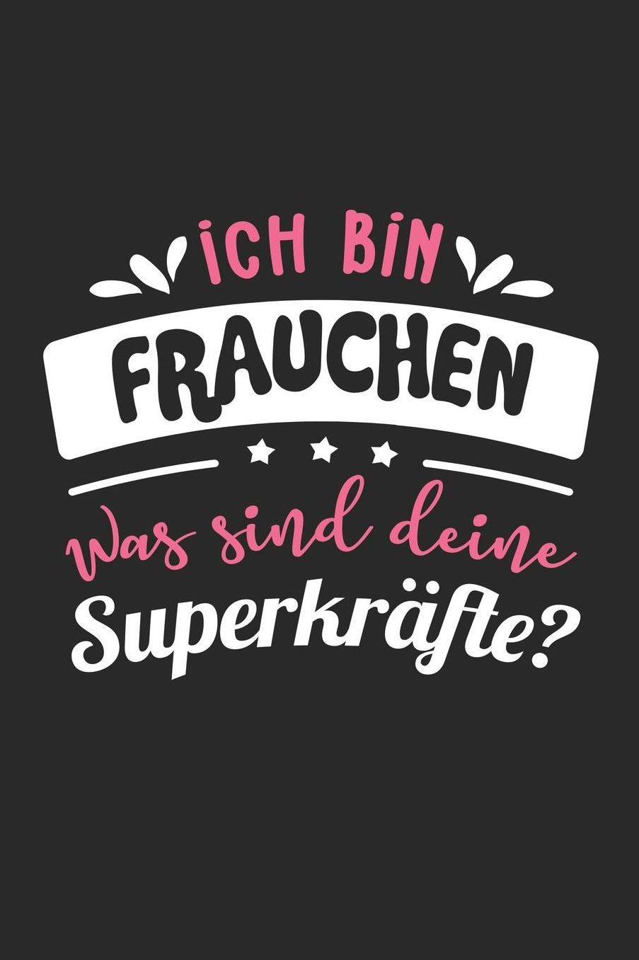 Ich Bin Frauchen Was Sind Deine Superkrï¿½fte?: A5 Liniertes - Notebook - Notizbuch - Taschenbuch - Journal - Tagebuch - Ein lustiges Geschenk fï¿½r Freunde oder die Familie und die beste Frauchen der Welt