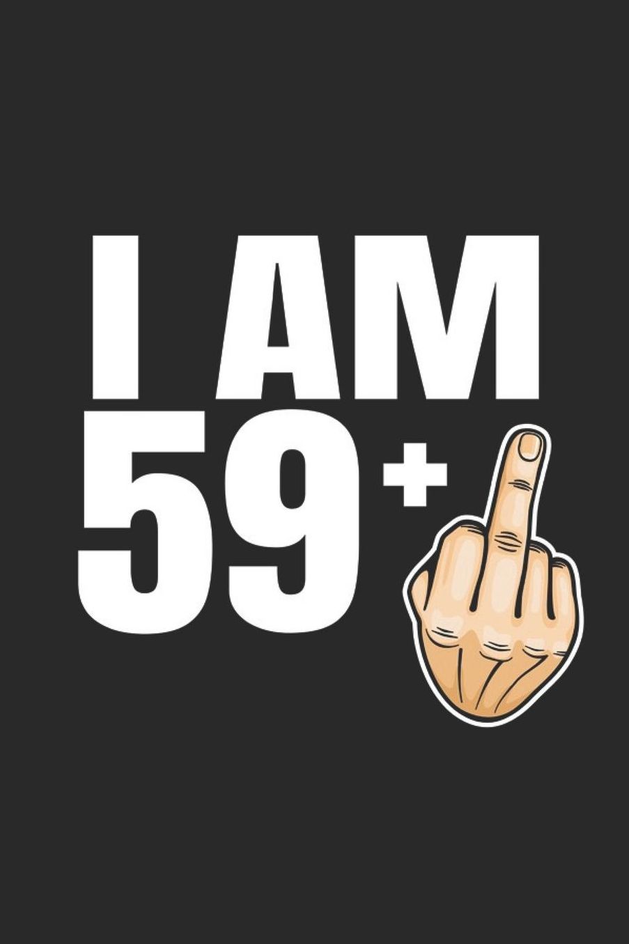 Im 59 +: 60th Birthday Gift - great for Notes, To Do List, Tracking (6 x 9 120 pages)