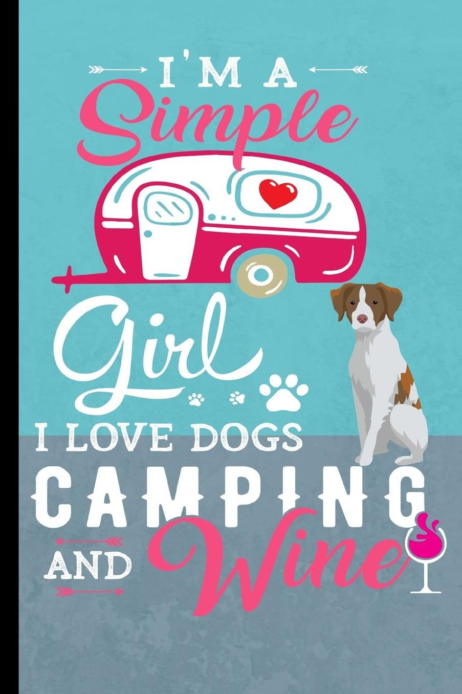 I'm A Simple Girl I Love Dogs Camping And Wine: RV Camping Travel Journal Brittany Spaniel Dog Memory Book RVing Log Book Keepsake Diary Road Trip Planner Tracker Campground Vacation Record