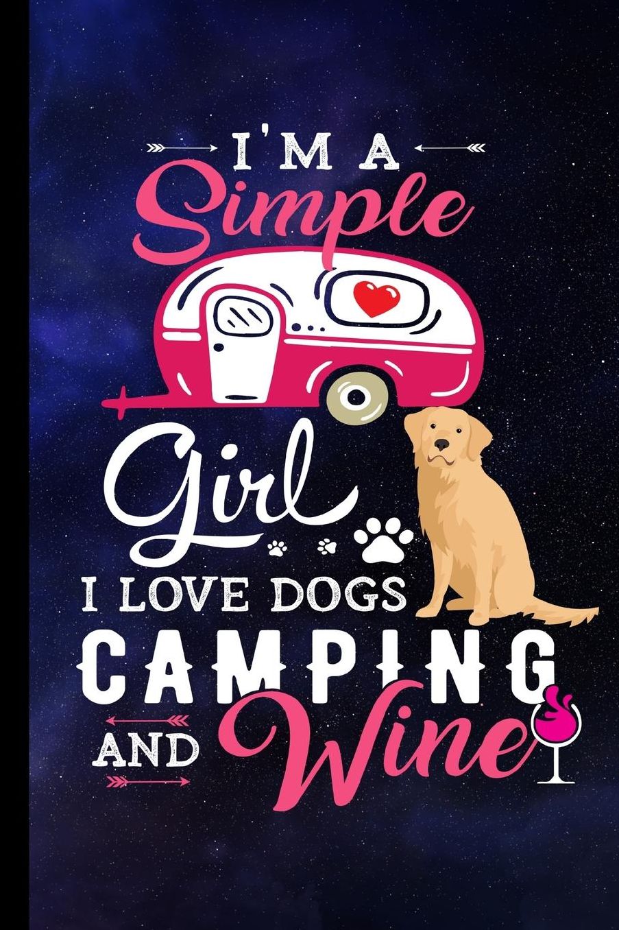 I'm A Simple Girl I Love Dogs Camping And Wine: RV Camping Travel Journal Golden Retriever Dog Memory Book RVing Log Book Keepsake Diary Road Trip Planner Tracker Campground Vacation Record
