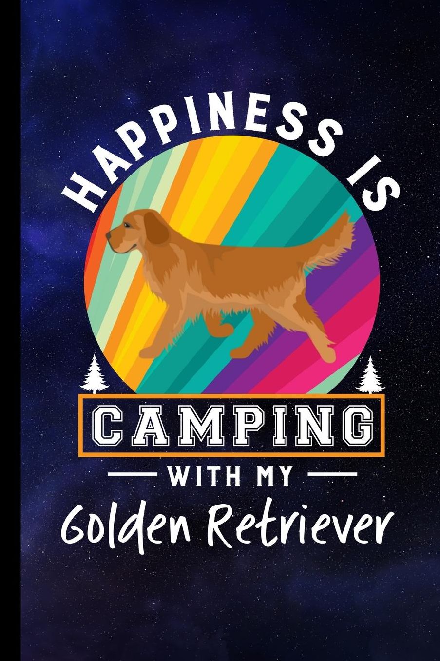 Happiness Is Camping With My Golden Retriever: RV Camping Travel Journal Memory Book RVing Log Book Keepsake Diary Road Trip Planner Tracker Campground Vacation Record