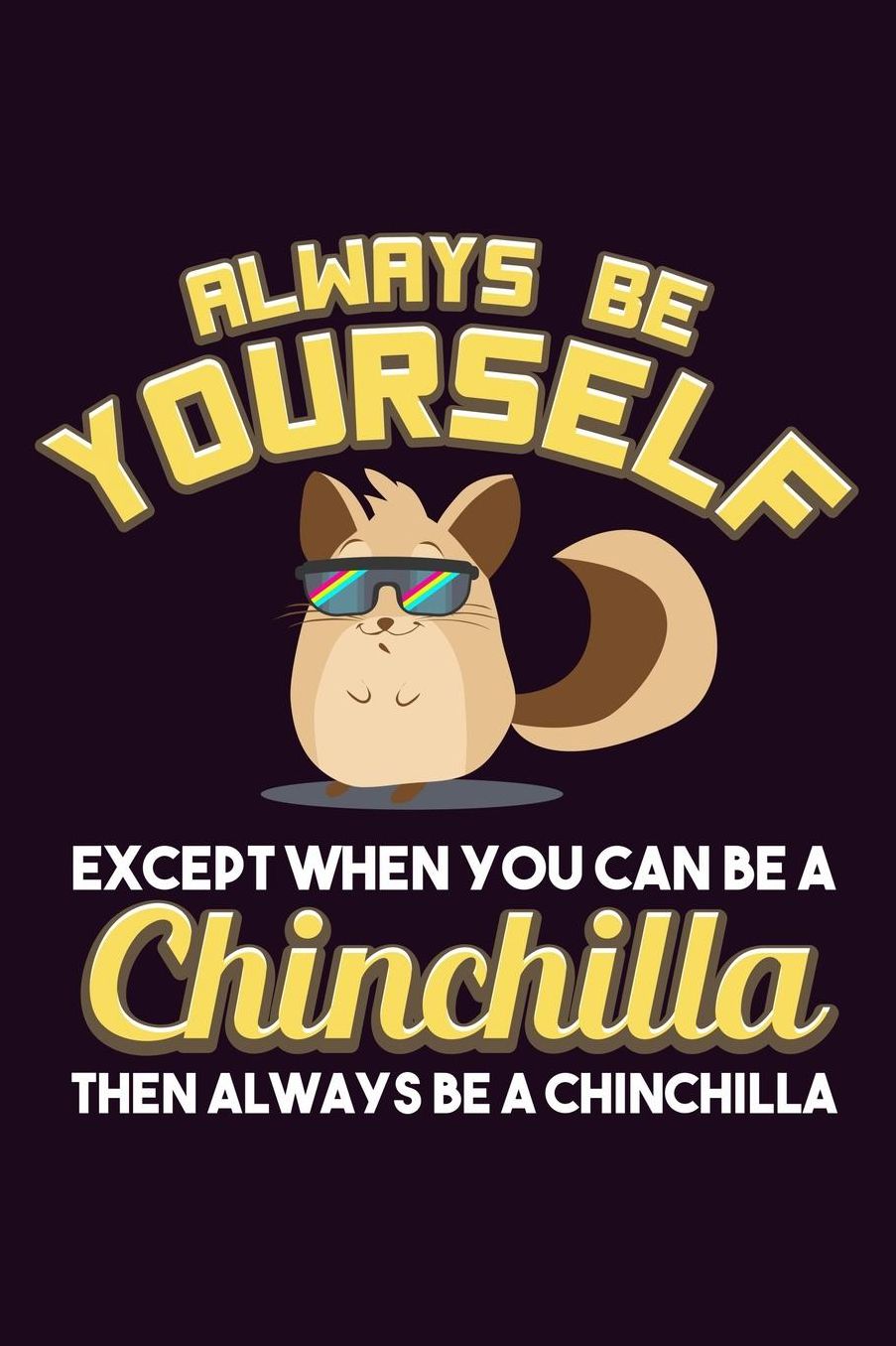 Always Be Yourself Except When You Can Be A Chinchilla Then Always Be A Chinchilla: With a matte, full-color soft cover, this Bucket List Journal is the ideal size 6x9 inch, 90 pages cream colored pages . Make dreams come true. Get started today.
