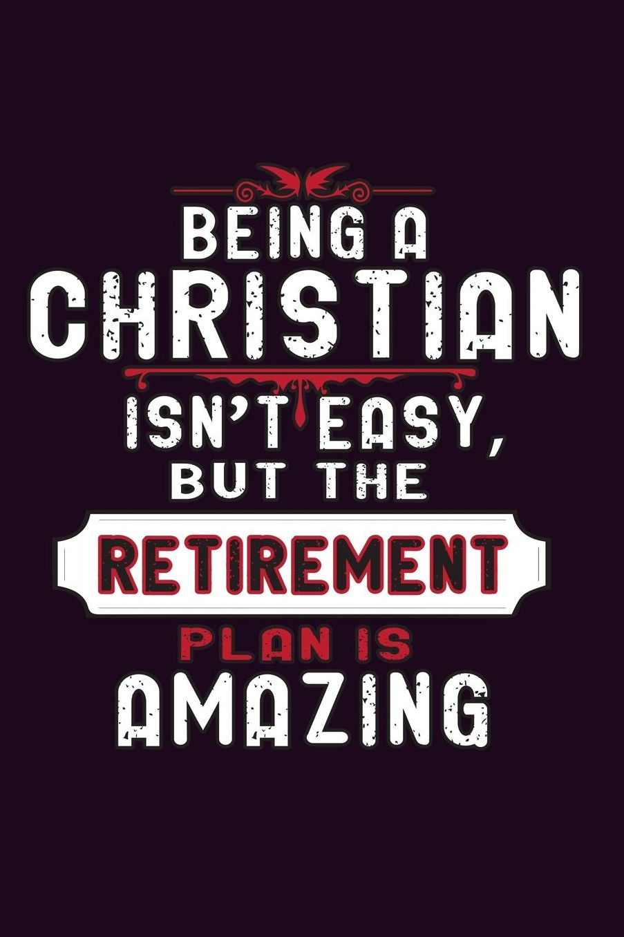 Being A Christian Isn'T Easy But The Retirement Plan Is Amazing: With a matte, full-color soft cover, this Bucket List Journal is the ideal size 6x9 inch, 90 pages cream colored pages . Make dreams come true. Get started today.