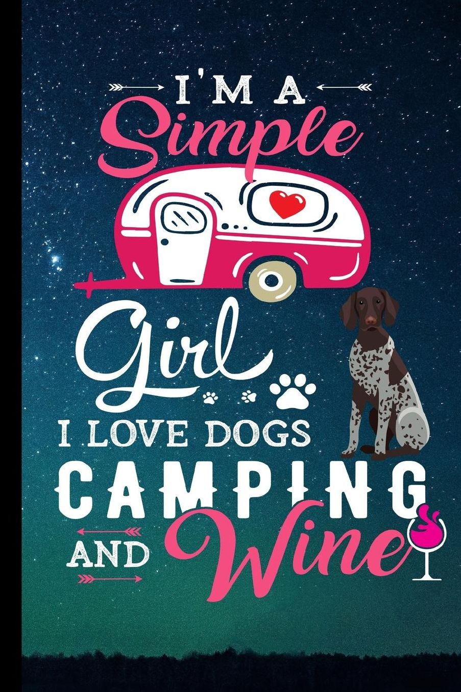 I'm A Simple Girl I Love Dogs Camping And Wine: RV Camping Travel Journal German Shorthair Pointer Dog Memory Book RVing Log Book Keepsake Diary Road Trip Planner Tracker Campground Vacation Record