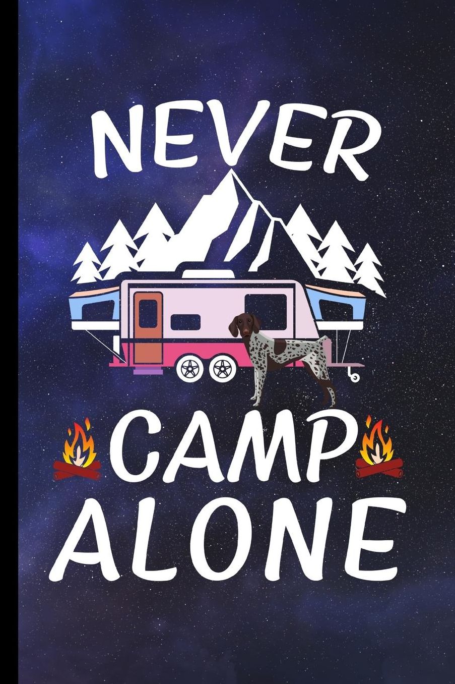 Never Camp Alone: RV Camping Travel Journal German Shorthair Pointer Dog Memory Book RVing Log Book Keepsake Diary Road Trip Planner Tracker Campground Vacation Record
