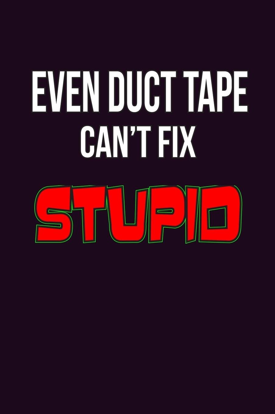 Even Duct Tape Can'T Fix stupid: With a matte, full-color soft cover, this Bucket List Journal is the ideal size 6x9 inch, 90 pages cream colored pages . Make dreams come true. Get started today.