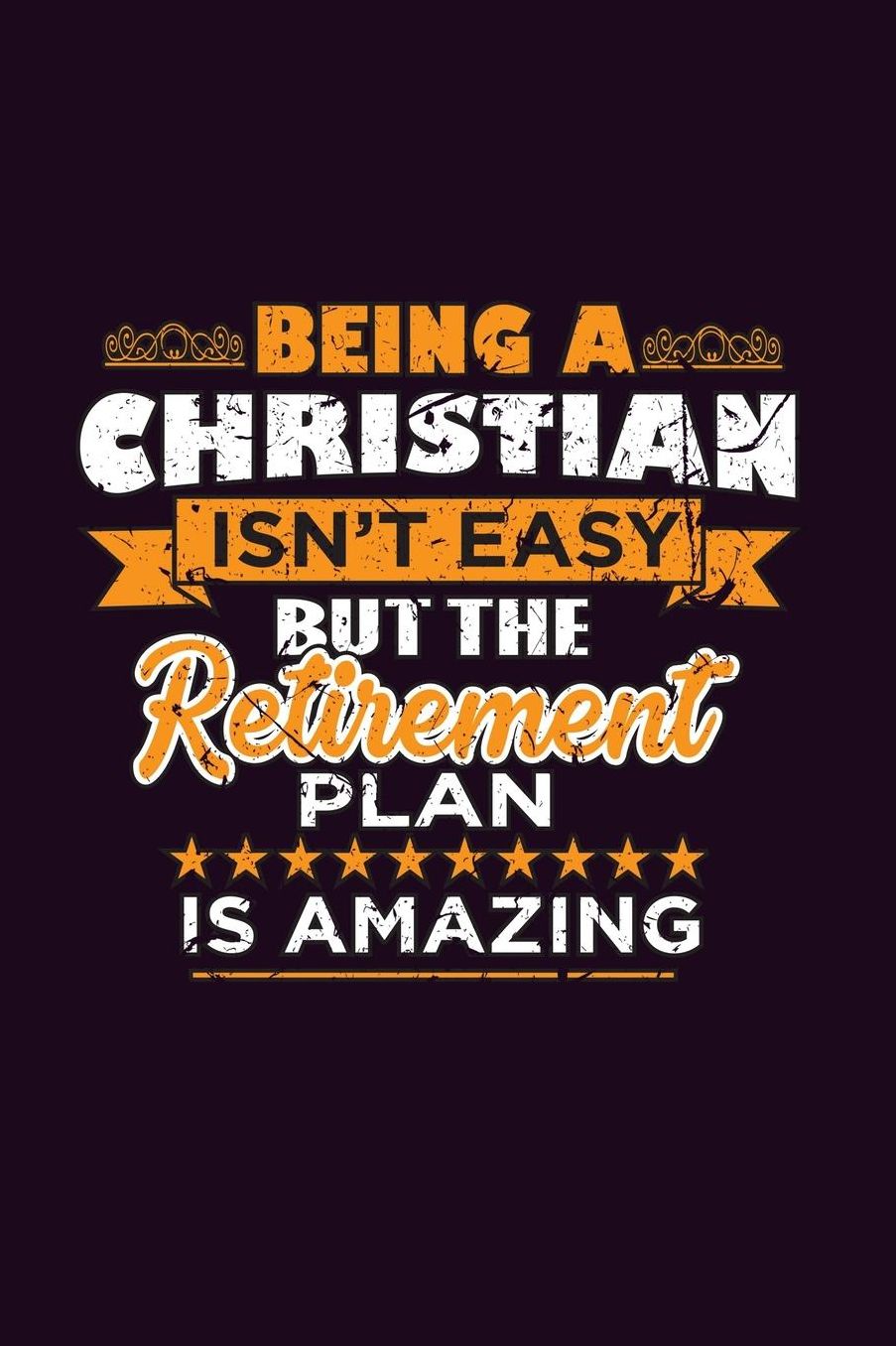 Being A Christian Isn'T Easy But The Retirement Plan Is Amazing: With a matte, full-color soft cover, this Bucket List Journal is the ideal size 6x9 inch, 90 pages cream colored pages . Make dreams come true. Get started today.