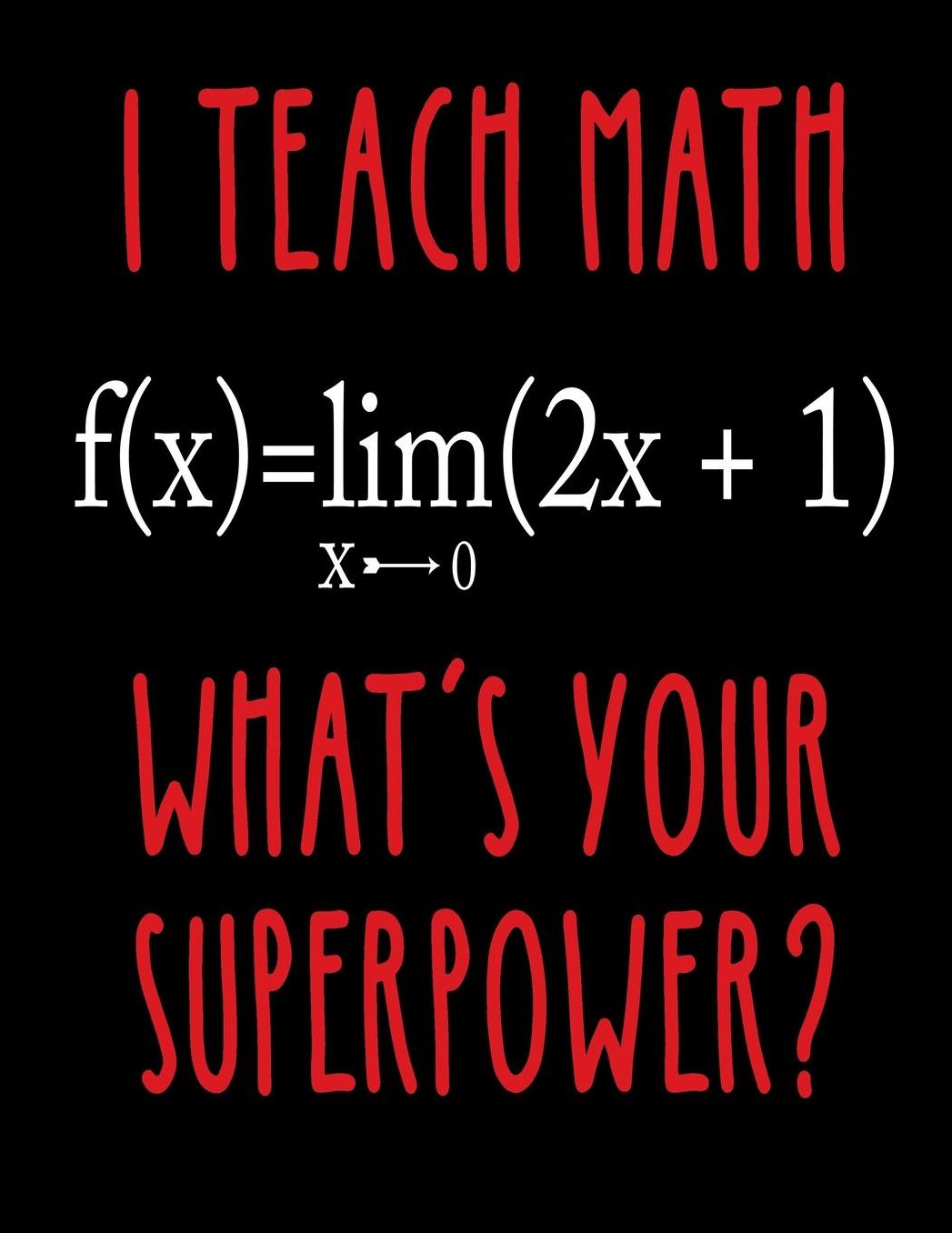 I Teach Math What's Your Superpower?: Notebook Gift for Teachers, Professors, Tutors, Coaches and Academic Instructors