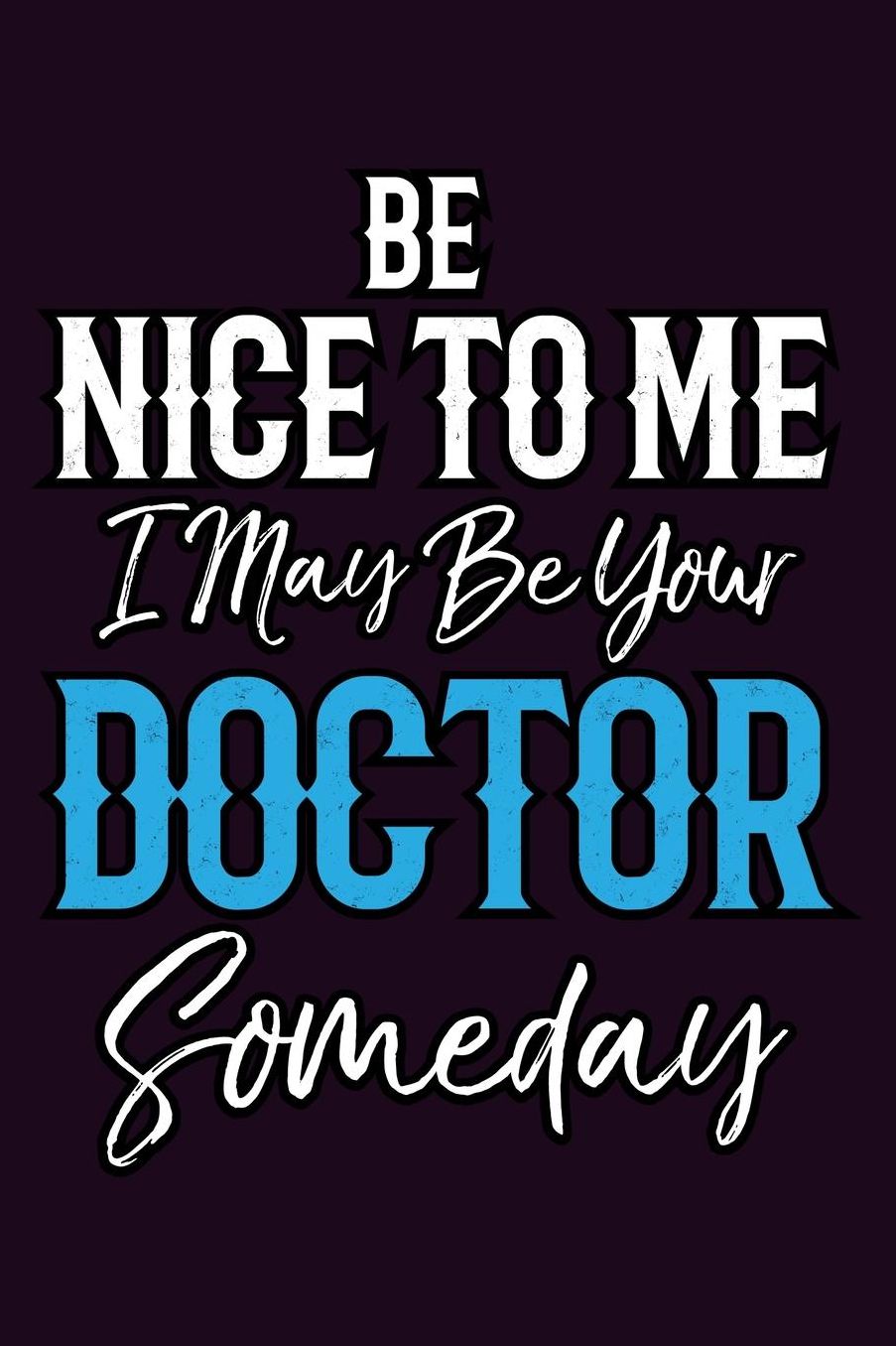 Be Nice To Me I May Be Your Doctor someday: With a matte, full-color soft cover, this Bucket List Journal is the ideal size 6x9 inch, 90 pages cream colored pages . Make dreams come true. Get started today.