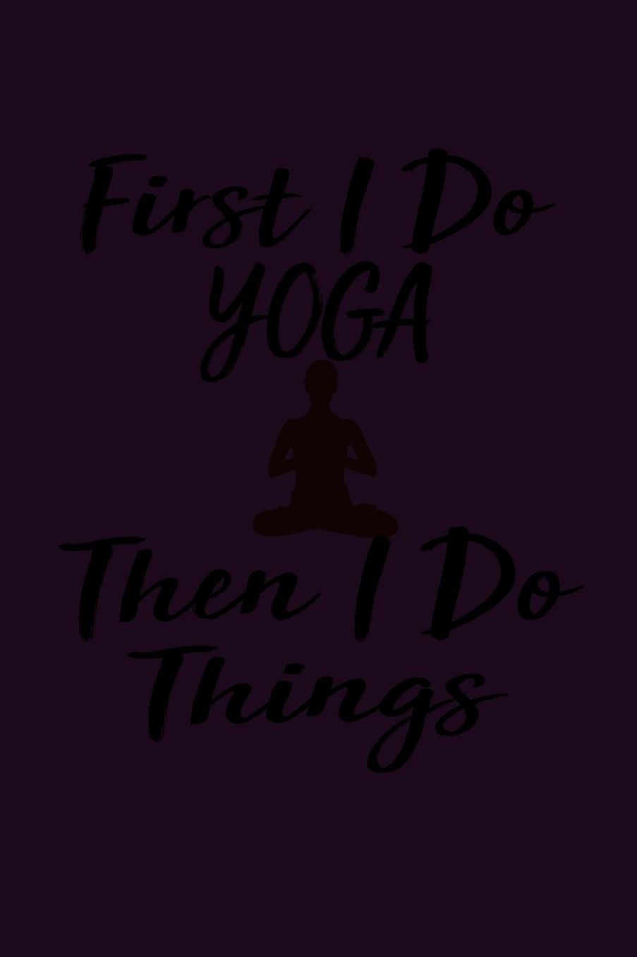 First I Do Yoga Then I Do Things: With a matte, full-color soft cover, this Bucket List Journal is the ideal size 6x9 inch, 90 pages cream colored pages . Make dreams come true. Get started today.