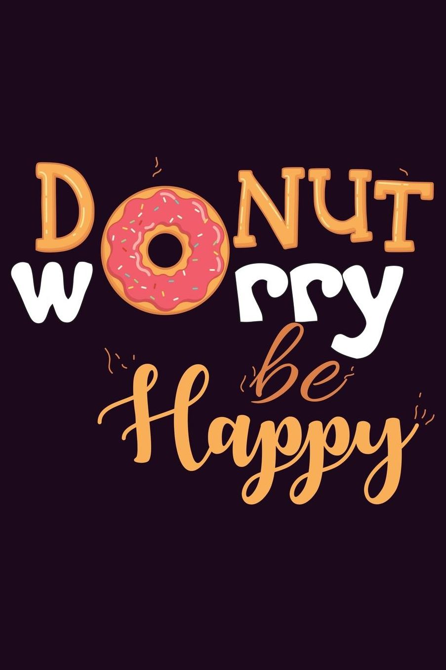 Donut Worry Be Happy: With a matte, full-color soft cover, this Bucket List Journal is the ideal size 6x9 inch, 90 pages cream colored pages . Make dreams come true. Get started today.