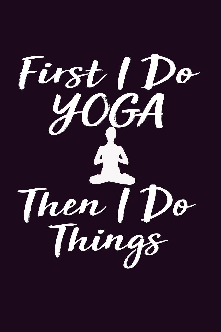 First I Do Yoga Then I Do Things: With a matte, full-color soft cover, this Bucket List Journal is the ideal size 6x9 inch, 90 pages cream colored pages . Make dreams come true. Get started today.