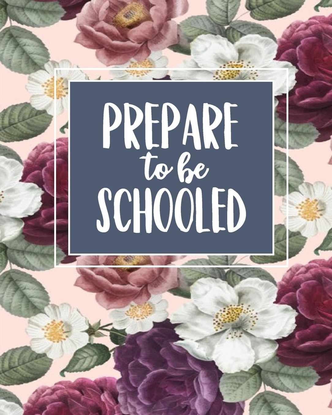 Prepare To Be Schooled: Pretty Floral Teacher Journal Planner Notebook Organizer Daily Weekly Monthly Annual Activities Calendars To Do Class Lists Grade Tracker Back to School Teacher Appreciation Gift Undated 8x10 150 Pages White Paper