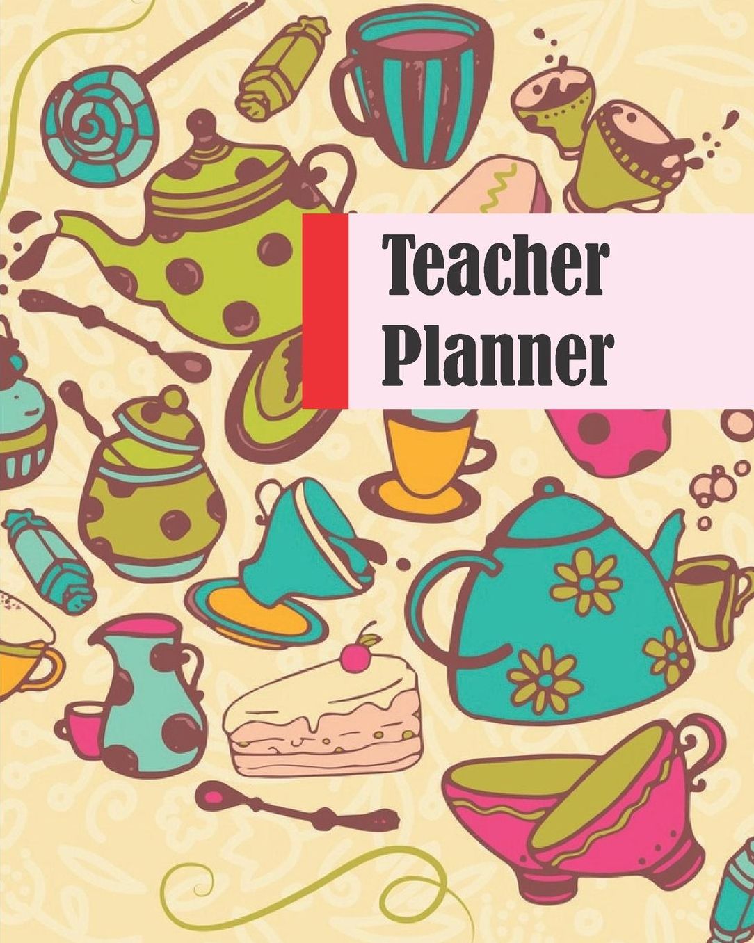 Teacher Planner: Cute Teacups Teacher Journal Planner Notebook Organizer Daily Weekly Monthly Annual Activities Calendars To Do Class Lists Grade Tracker Back to School Teacher Appreciation Gift Undated 8x10 150 Pages White Paper
