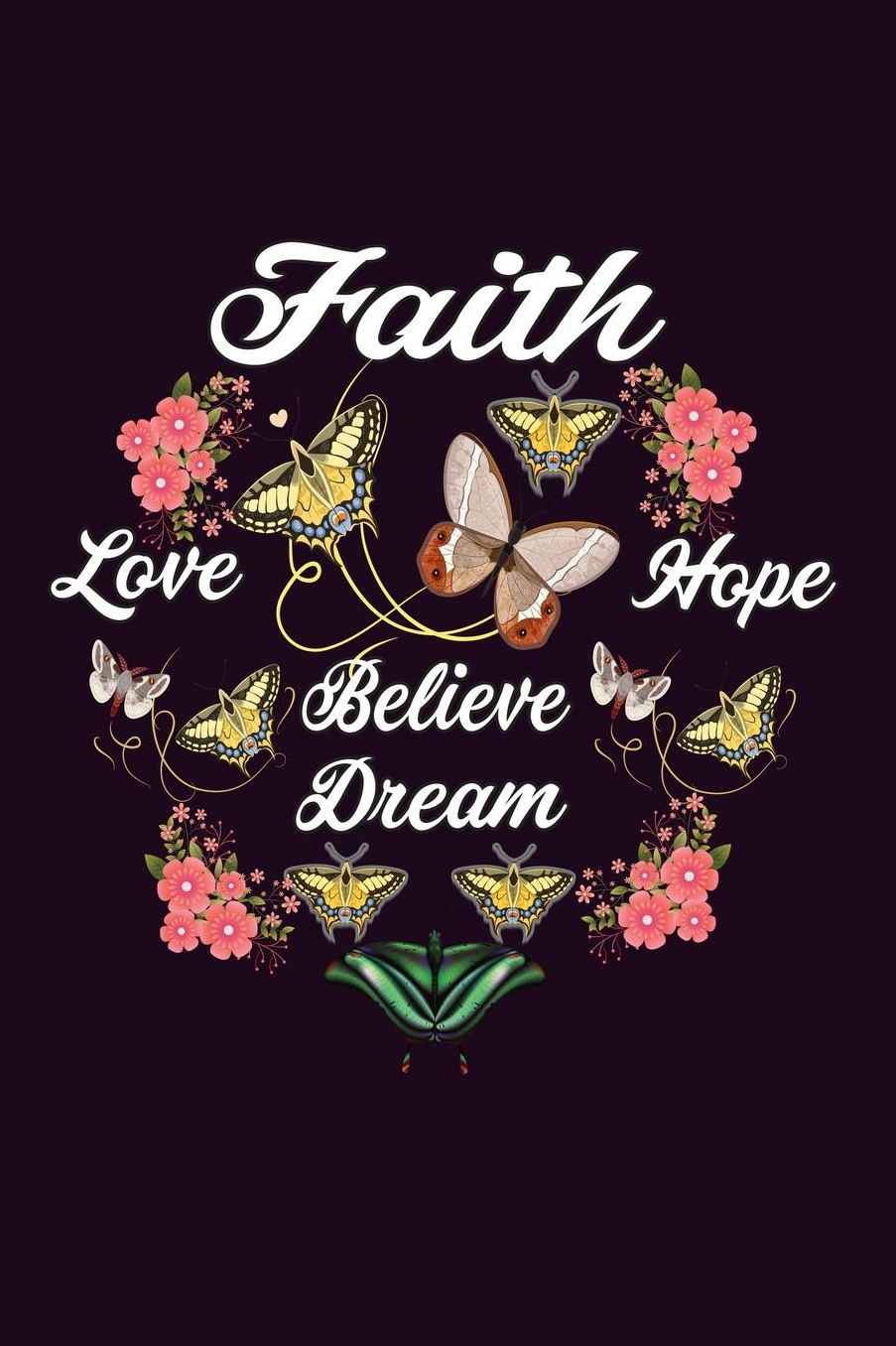 Faith Love Hope Believe A Dream: With a matte, full-color soft cover, this Bucket List Journal is the ideal size 6x9 inch, 90 pages cream colored pages . Make dreams come true. Get started today.