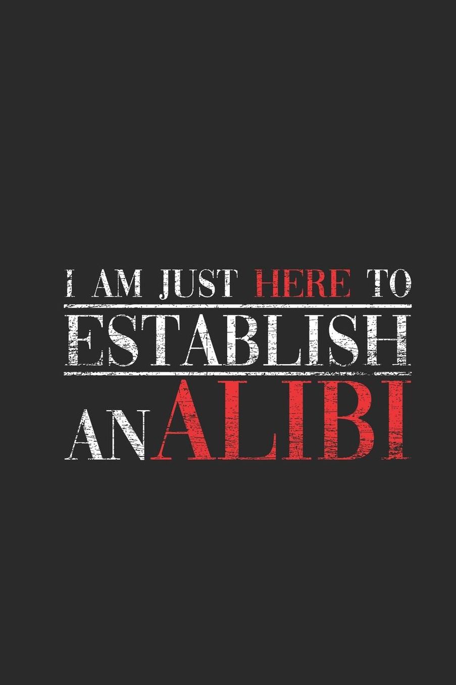 I Am Here Just To Establish An Alibi: Blank Lined Notebook (6 x 9 - 120 pages) Lawyers Notebook for Daily Journal, Diary, and Gift