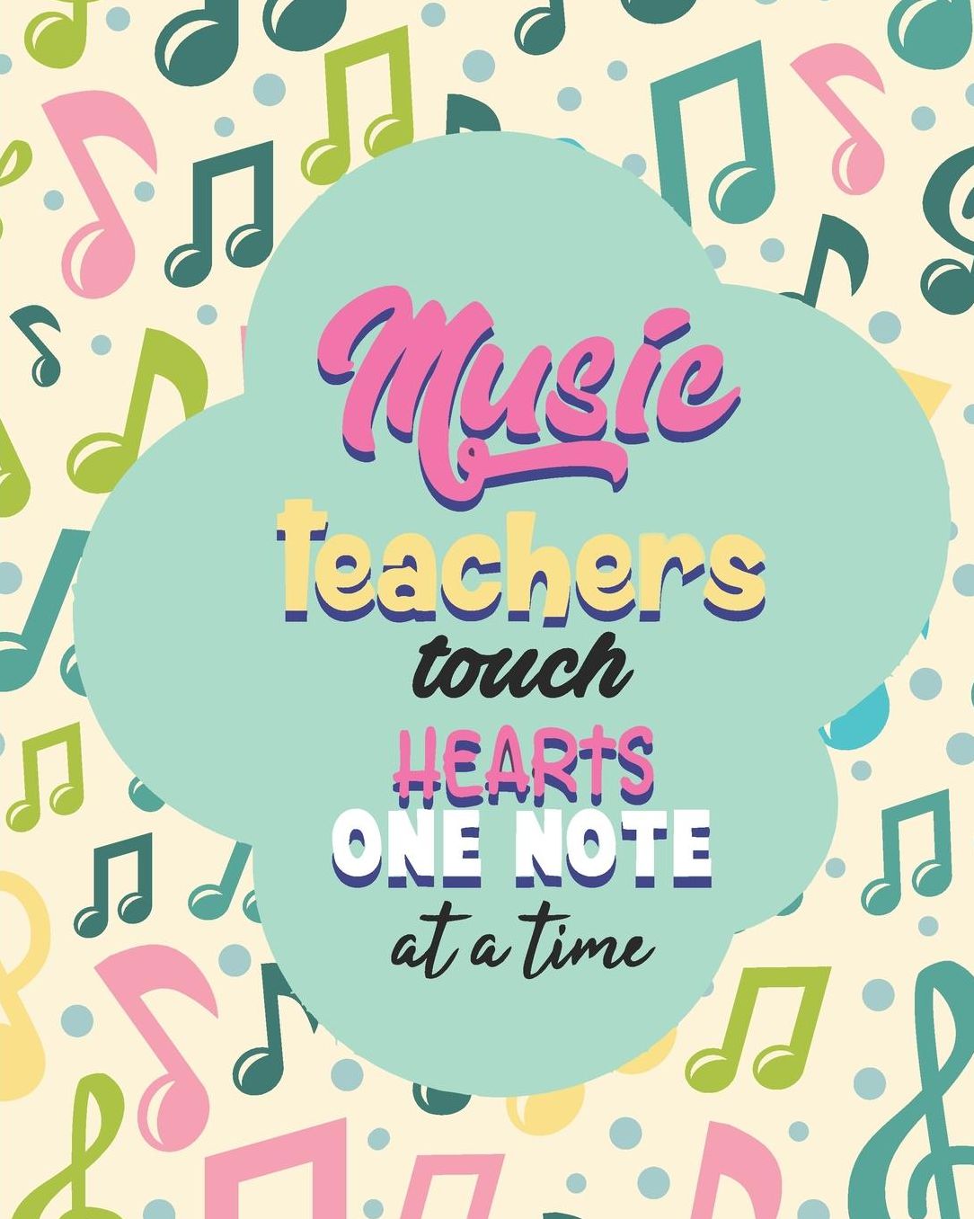 Music Teachers Touch Hearts One Note At A Time: Cute Musical Clefs Notes Teacher Journal Planner Notebook Organizer Daily Weekly Monthly Annual Activities Calendars To Do Class Lists Grade Tracker Back to School Teacher Appreciation Gift Undated 8x10
