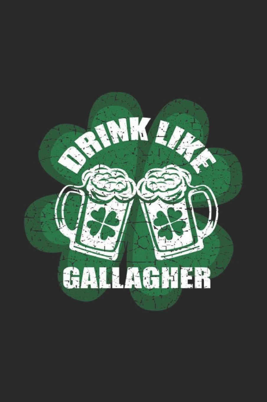 Drink Like A Gallagher: St. Patrick's Day Notebook Irish Green Journal for St Patricks Day celebration and drinking beer for coworkers and students, sketches ideas and To-Do lists, Medium College Ruled notebook, 120 pages