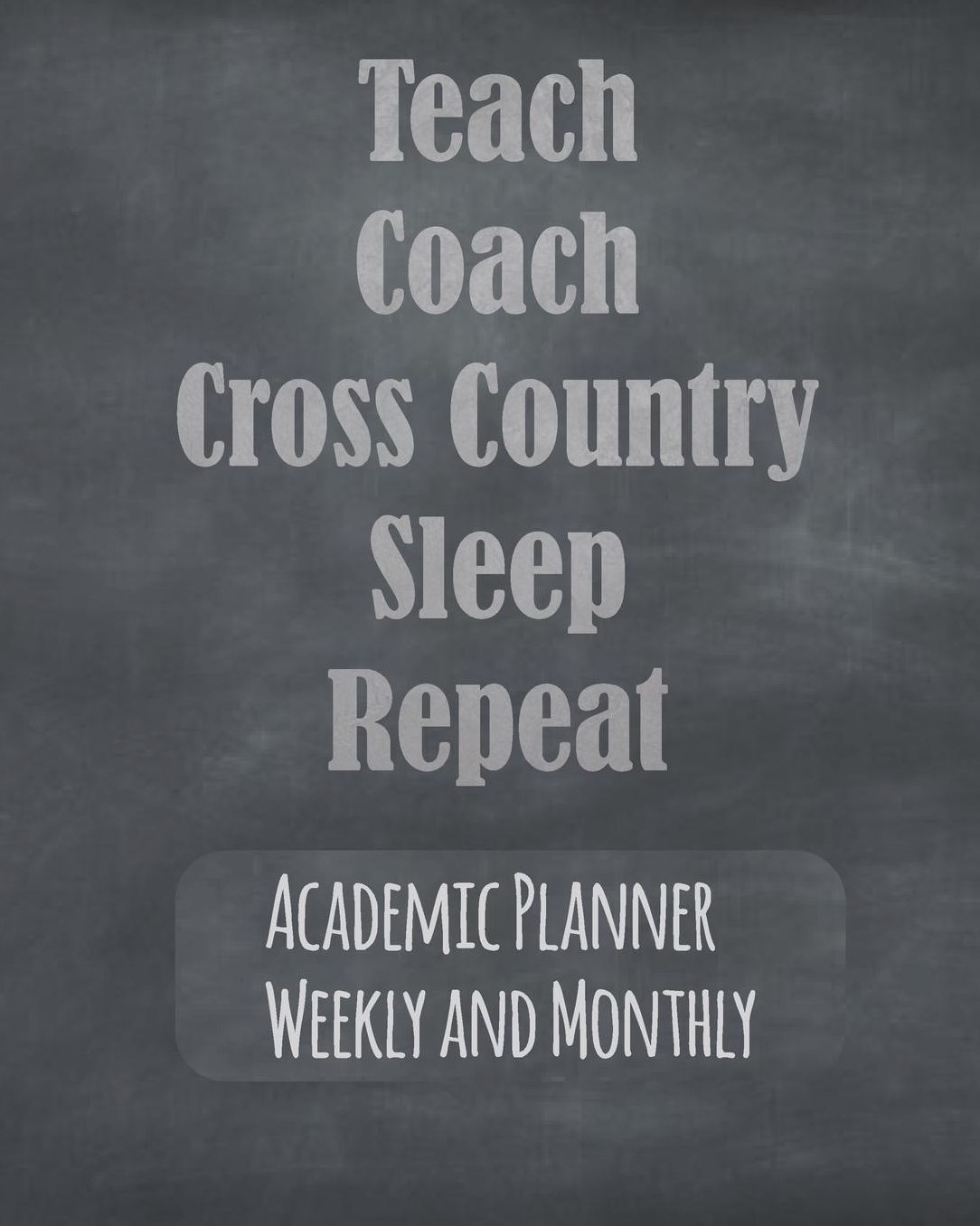 Teach Coach Cross Country Sleep Repeat Academic Planner Weekly And Monthly: Black Chalkboard Teacher Journal Planner Notebook Organizer Daily Weekly Monthly Annual Activities Calendars To Do Class Lists Grade Tracker Back to School Teacher Appreciation