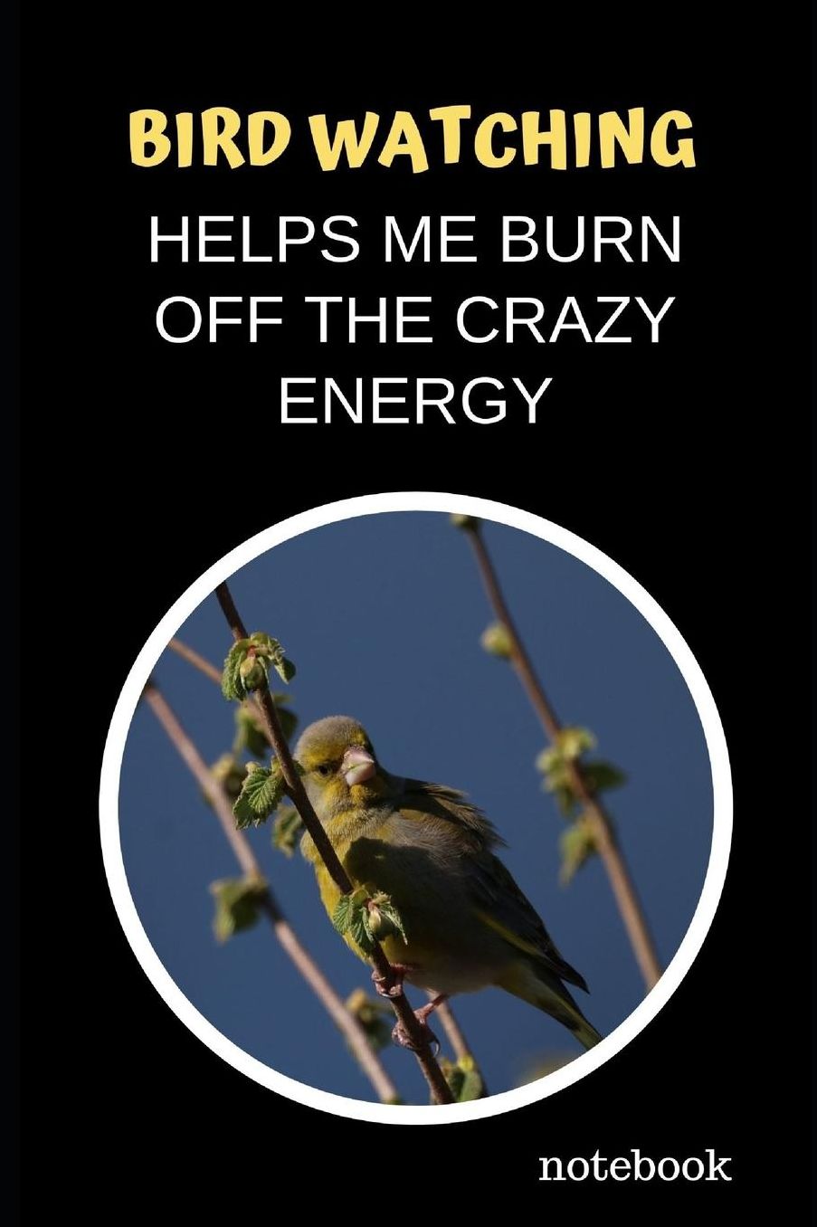 Bird Watching Helps Me Burn Off The Crazy Energy: Novelty Lined Notebook / Journal To Write In Perfect Gift Item (6 x 9 inches)
