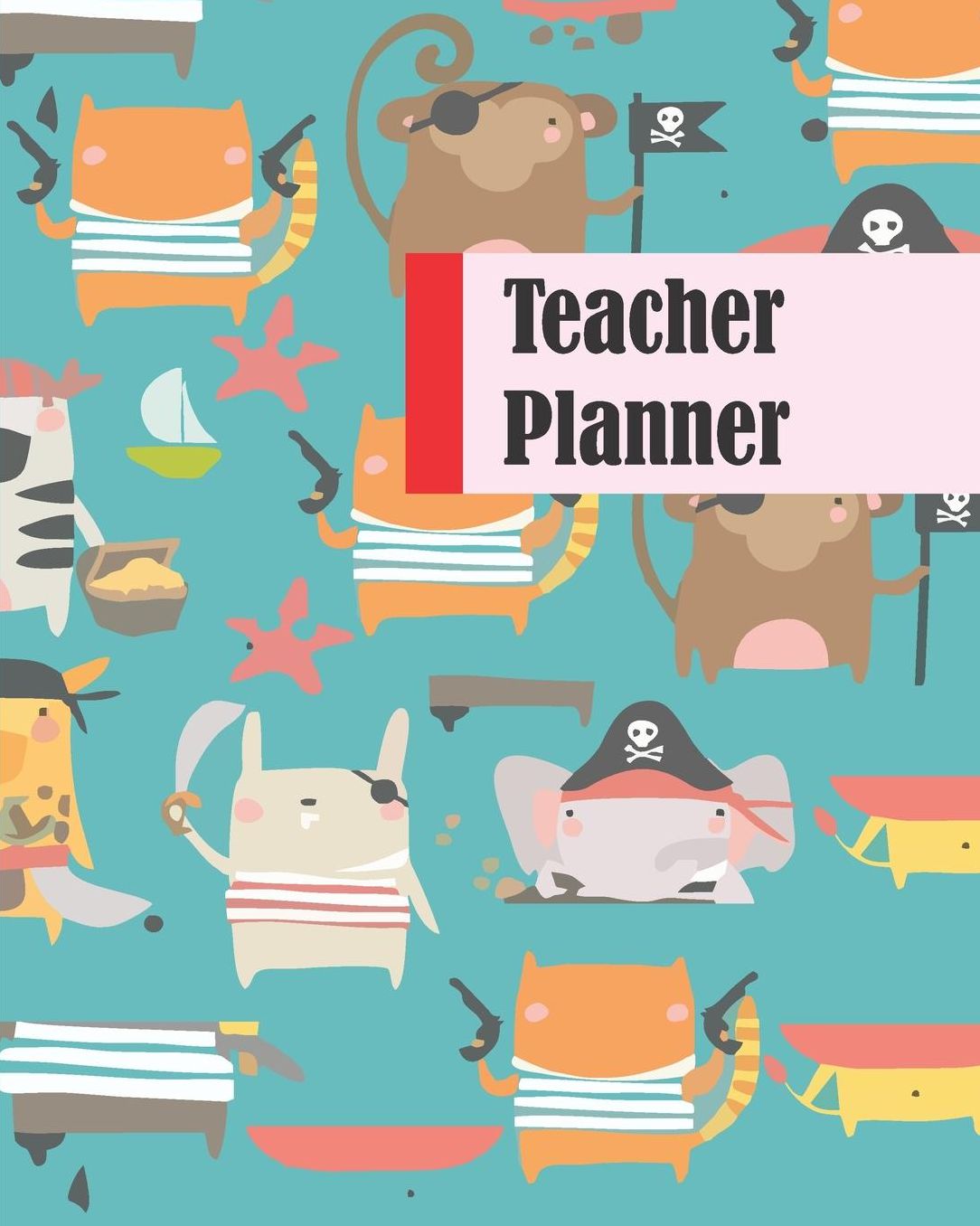 Teacher Planner: Cute Pirate Animals Teacher Journal Planner Notebook Organizer Daily Weekly Monthly Annual Activities Calendars To Do Class Lists Grade Tracker Back to School Teacher Appreciation Gift Undated 8x10 150 Pages White Paper