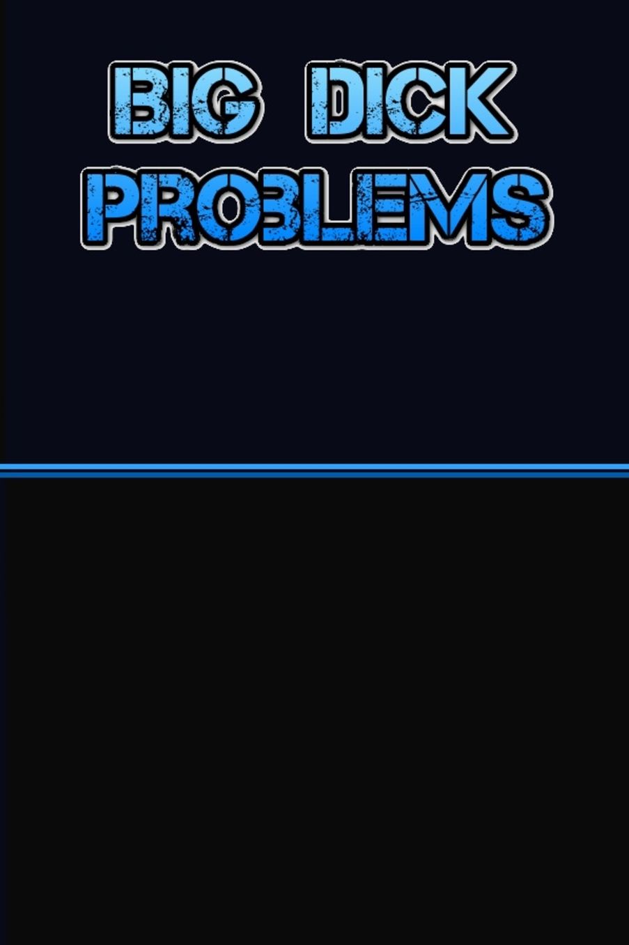Big Dick Problems: Dirty Penis Joke Pun Notebook Journal, Funny Birthday & Christmas Gift