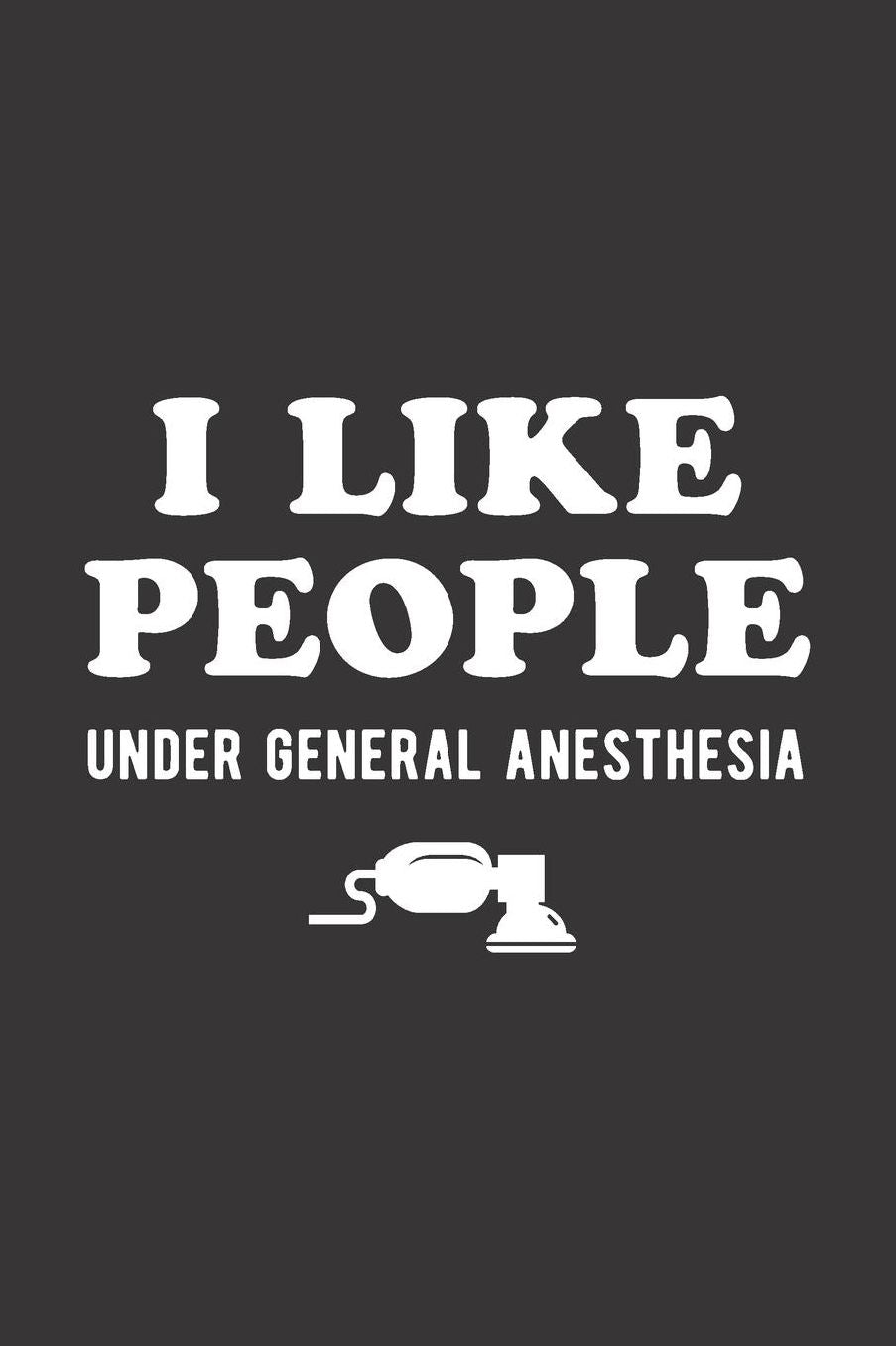 I Like People Under General Anesthesia: Blank Lined Journal for Anesthesiologist