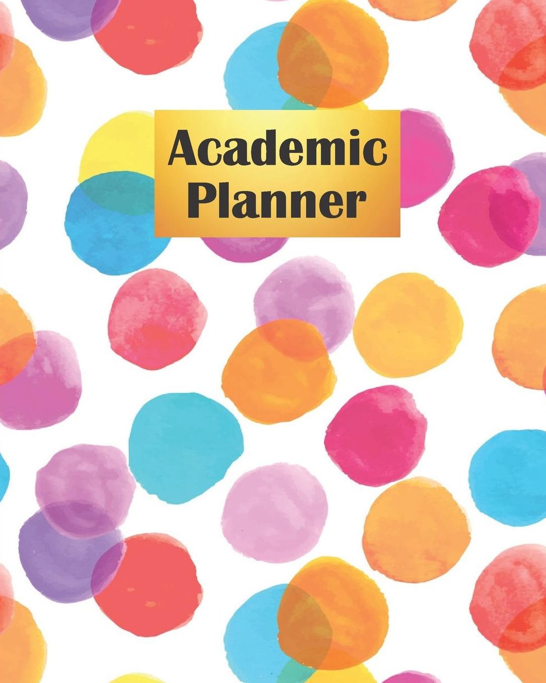 Academic Planner: Colorful Watercolor Circles Teacher Journal Planner Notebook Organizer Daily Weekly Monthly Annual Activities Calendars To Do Class Lists Grade Tracker Back to School Teacher Appreciation Gift Undated 8x10 150 Pages White Paper