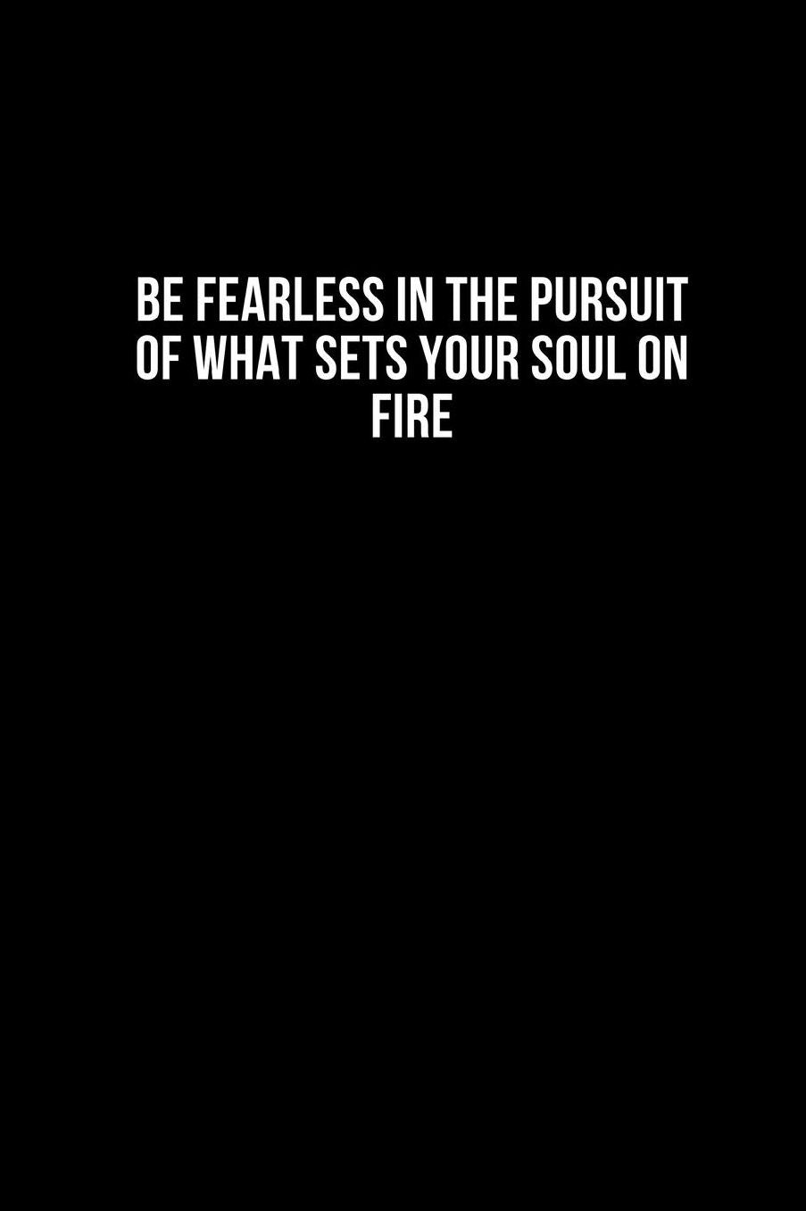 Be Fearless In The Pursuit Of What Sets Your Soul On Fire: Blank Lined Composition Notebook, Journal & Planner Motivational Inspirational Positive Quotes Funny Gifts
