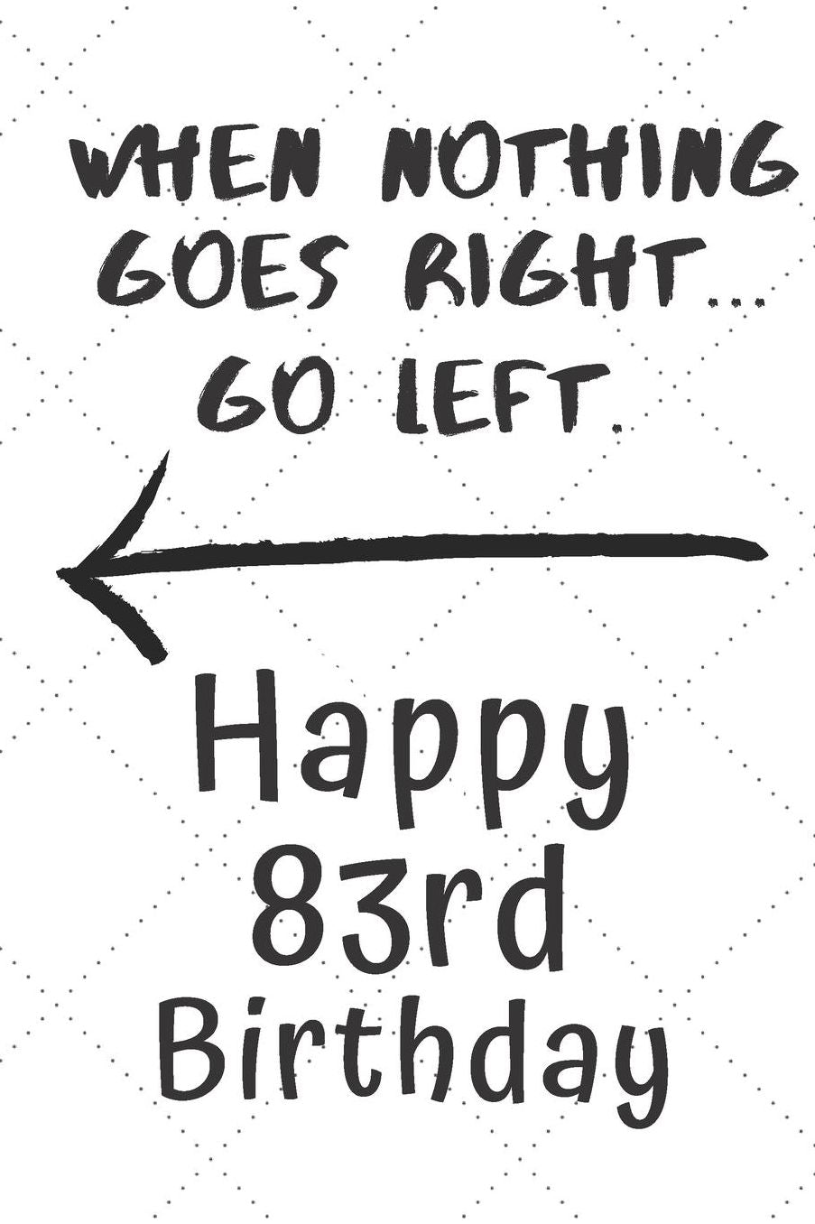 When nothing goes right... Go left Happy 83rd Birthday: 83 Year Old Birthday Gift Pun Journal / Notebook / Diary / Unique Greeting Card Alternative