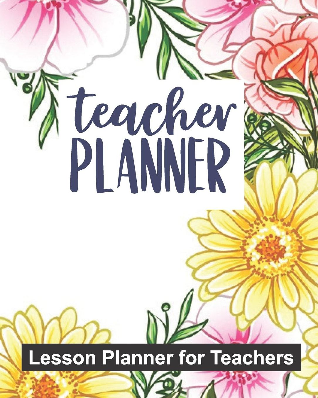 Teacher Planner Lesson Planner for Teachers: Floral Teacher Journal Planner Notebook Organizer Daily Weekly Monthly Annual Activities Calendars To Do Class Lists Grade Tracker Back to School Teacher Appreciation Gift Undated 8x10 150 Pages White Pape
