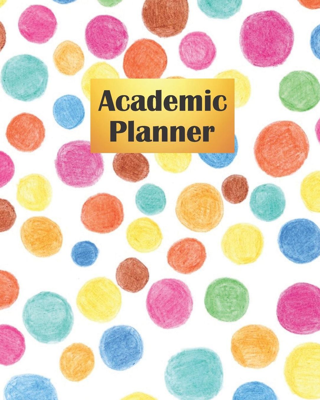 Academic Planner: Colorful Watercolor Circles Teacher Journal Planner Notebook Organizer Daily Weekly Monthly Annual Activities Calendars To Do Class Lists Grade Tracker Back to School Teacher Appreciation Gift Undated 8x10 150 Pages White Paper
