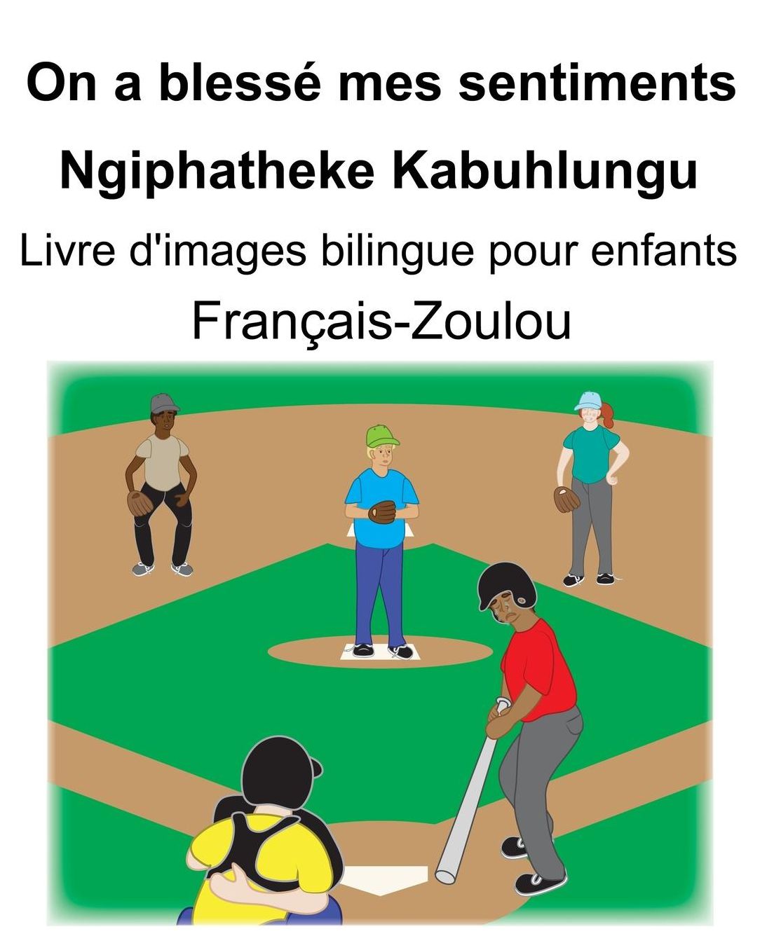 Franï¿½ais-Zoulou On a blessï¿½ mes sentiments/Ngiphatheke Kabuhlungu Livre d'images bilingue pour enfants