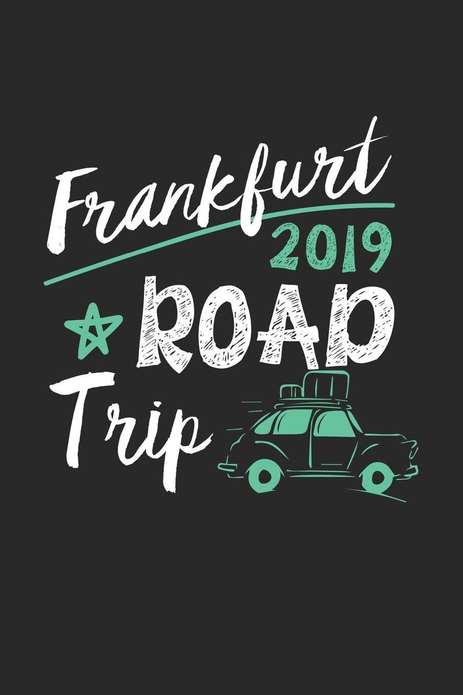 Frankfurt Road Trip 2019: Frankfurt Notebook Frankfurt Vacation Journal 110 White Blank Pages 6 x 9 Frankfurt Notizbuch ca. A 5 Handlettering Diary