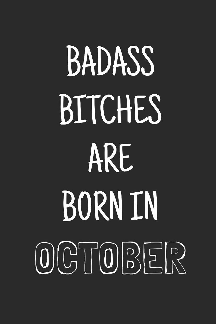 Badass bitches are born in october: Funny notebook, Blank lined novelty journal, for the birthday bitch! (more useful than a card!)