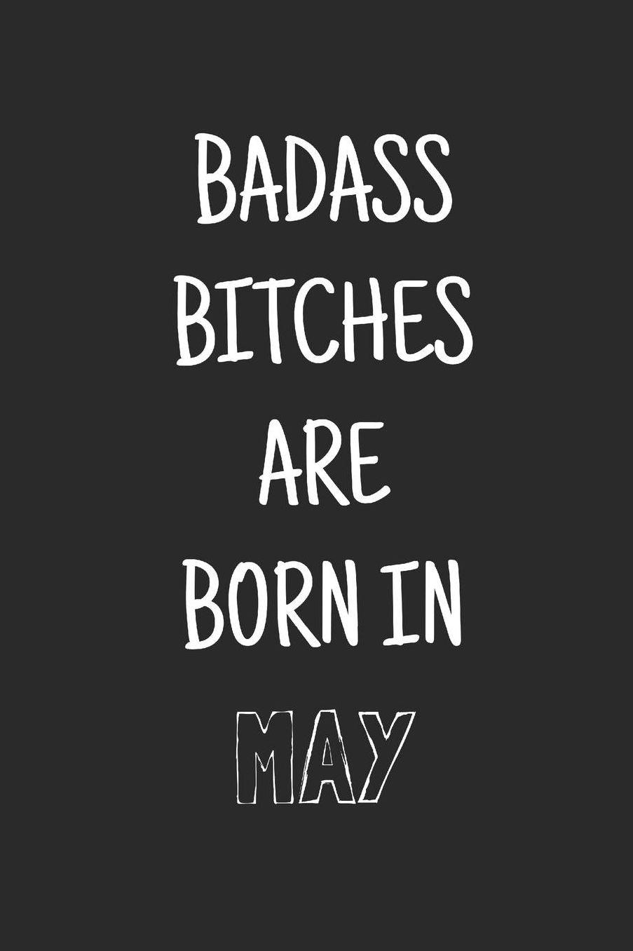 Badass bitches are born in may: Funny notebook, Blank lined novelty journal, for the birthday bitch! (more useful than a card!)