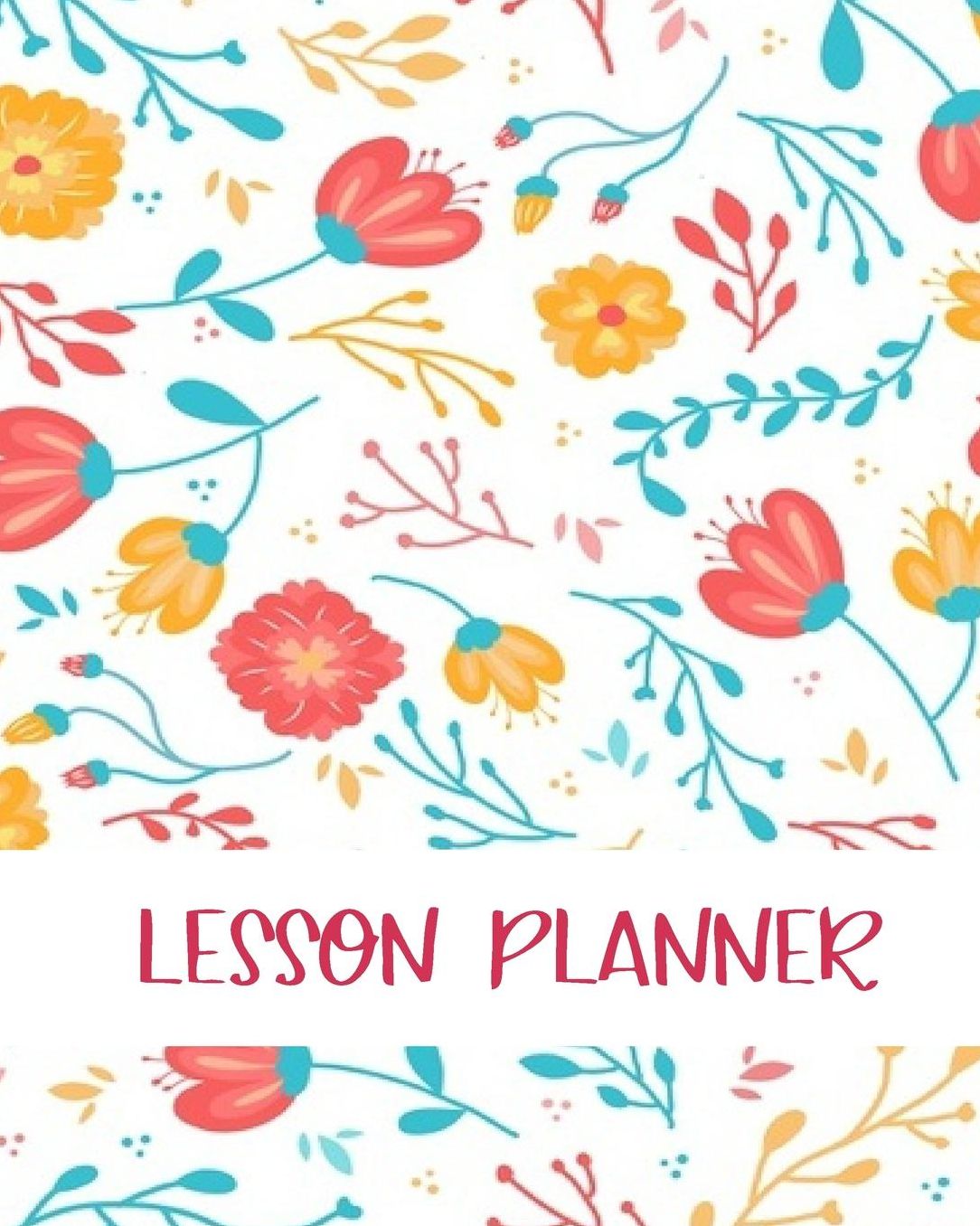 Lesson Planner: Floral Watercolor Teacher Journal Planner Notebook Organizer Daily Weekly Monthly Annual Activities Calendars To Do Class Lists Grade Tracker Back to School Teacher Appreciation Gift Undated 8x10 150 Pages White Paper
