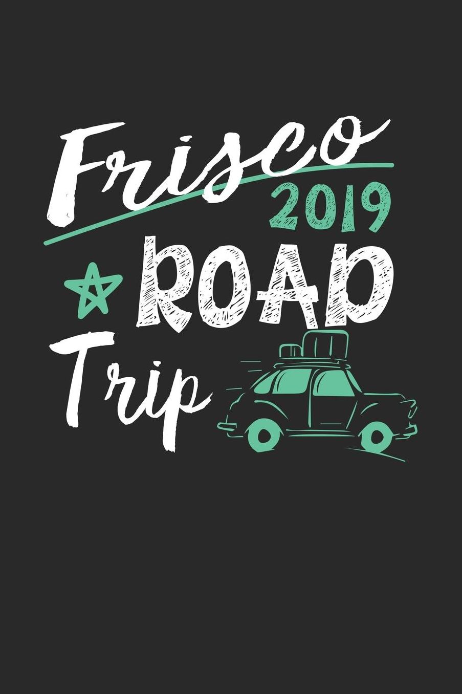 Frisco Road Trip 2019: Frisco Notebook Frisco Vacation Journal 110 White Blank Pages 6 x 9 Frisco Notizbuch ca. A 5 Handlettering Diary