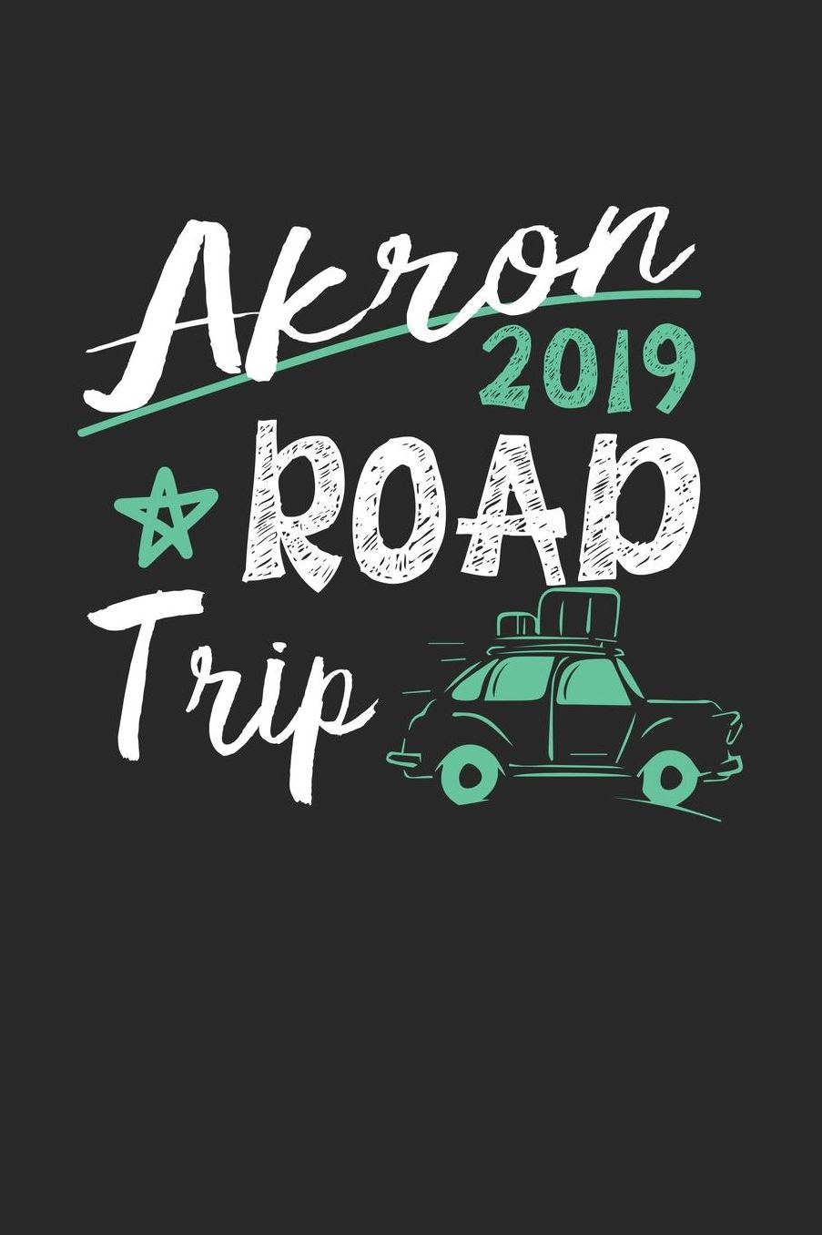 Akron Road Trip 2019: Akron Notebook Akron Vacation Journal 110 White Blank Pages 6 x 9 Akron Notizbuch ca. A 5 Handlettering Diary