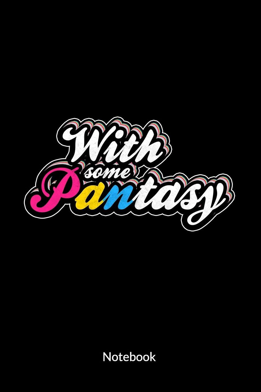 With some Panatsy. Notebook: Pansexual Notebook and Pansexual Journal, 6x9, ruled.