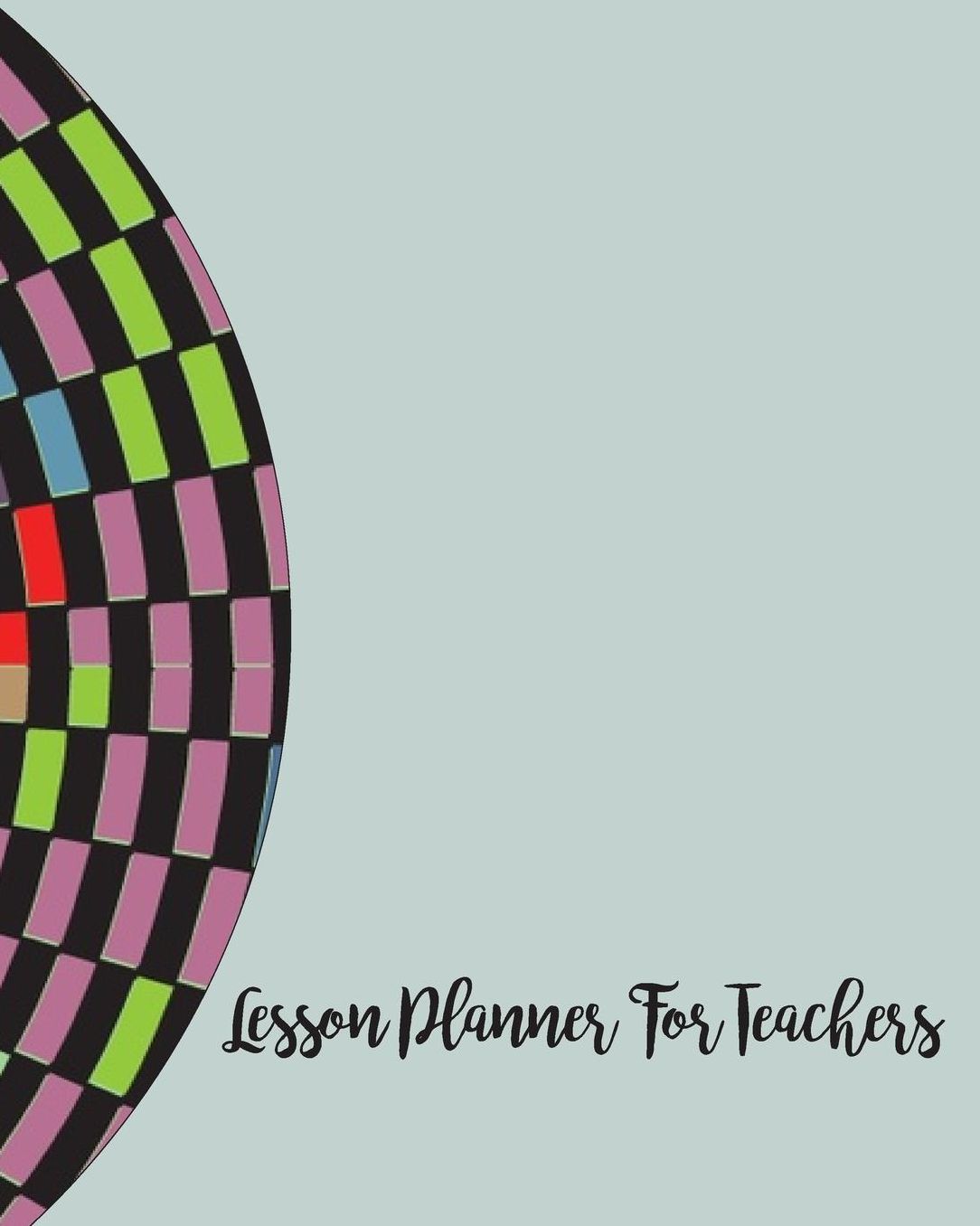 Lesson Planner For Teachers: Colorful Teacher Journal Planner Notebook Organizer Daily Weekly Monthly Annual Activities Calendars To Do Class Lists Grade Tracker Back to School Teacher Appreciation Gift Undated 8x10 150 Pages White Paper