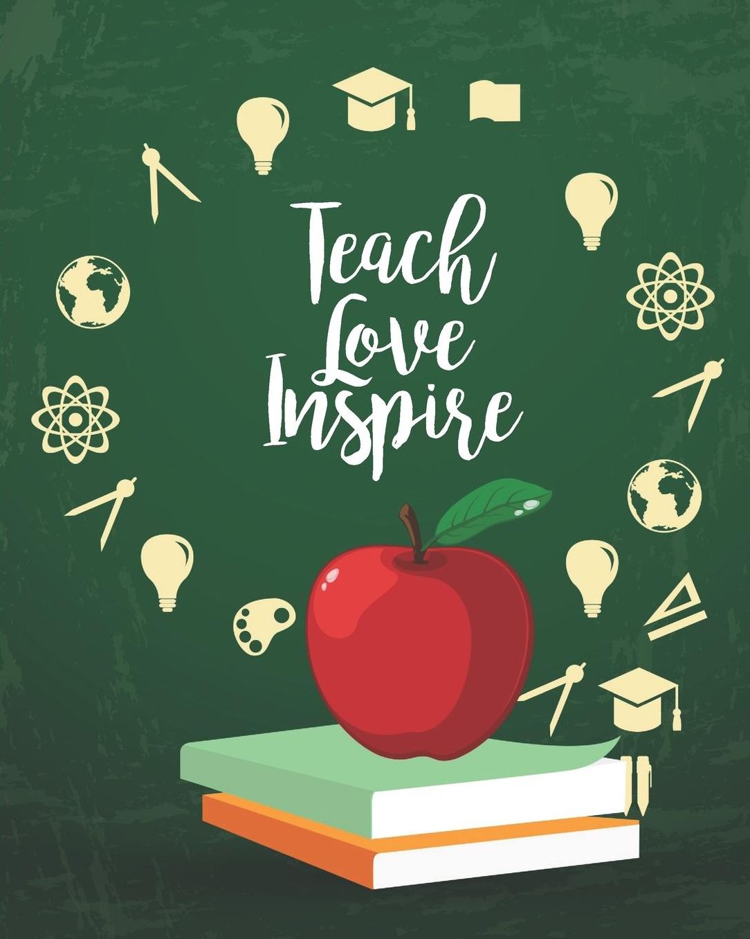 Teach Love Inspire: Red Apple Books Teacher Journal Planner Notebook Organizer Daily Weekly Monthly Annual Activities Calendars To Do Class Lists Grade Tracker Back to School Teacher Appreciation Gift Undated 8x10 150 Pages White Paper