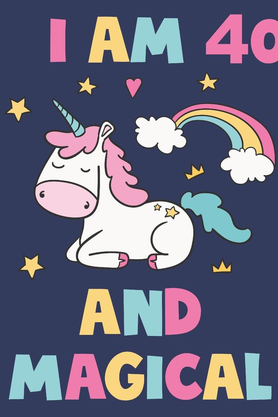 Unicorn Journal 'I'm 40 And Magical' - Unicorn Notebook - 40 Year Old Birthday Gift for Women Diary - Unicorn 40th Birthday Gift: Medium College-Ruled Journey Diary, 110 page, Lined, 6x9 (15.2 x 22.9 cm)