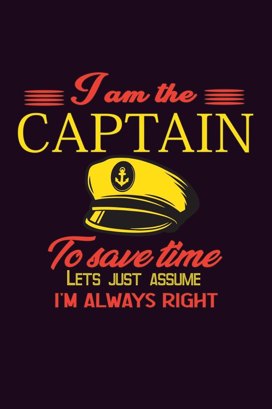I Am The Captain To save Time Let's Just Assume I'M Always Right: With a matte, full-color soft cover, this Bucket List Journal is the ideal size 6x9 inch, 90 pages cream colored pages . Make dreams come true. Get started today.