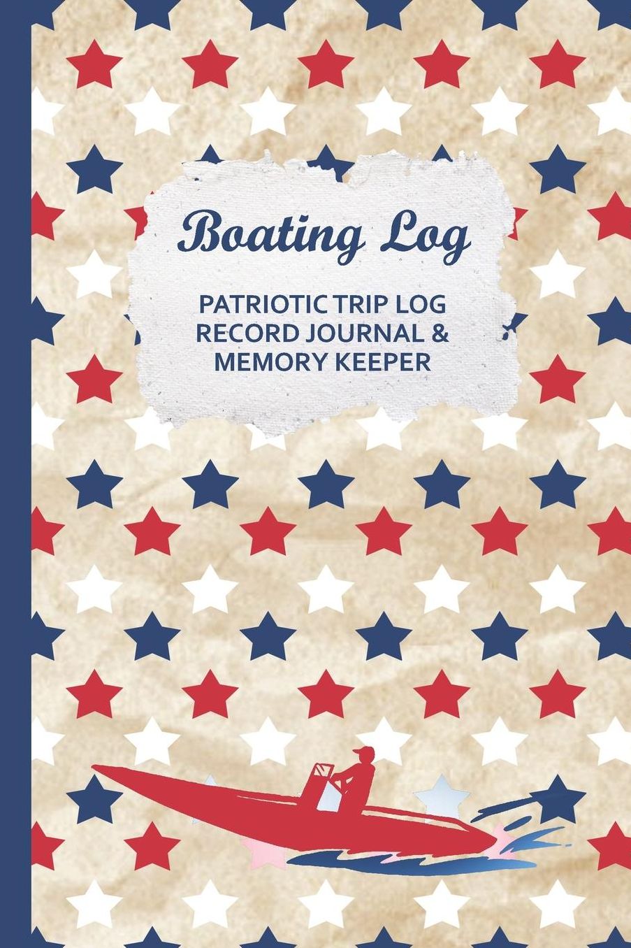 Boating Log Patriotic Trip Log Record Journal & Memory Keeper: Tracker w/ Maintenance Log, Expense Tracking for your Powerboat Family Tours