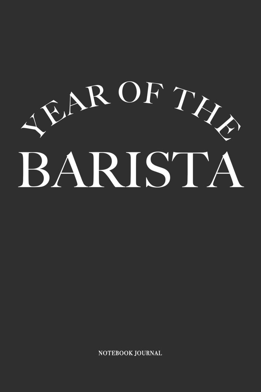 Year Of The Barista: A 6 x 9 Inch Matte Softcover Quote Notebook Diary With A Funny & Motivational Cover Slogan and 120 Blank Lined Pages