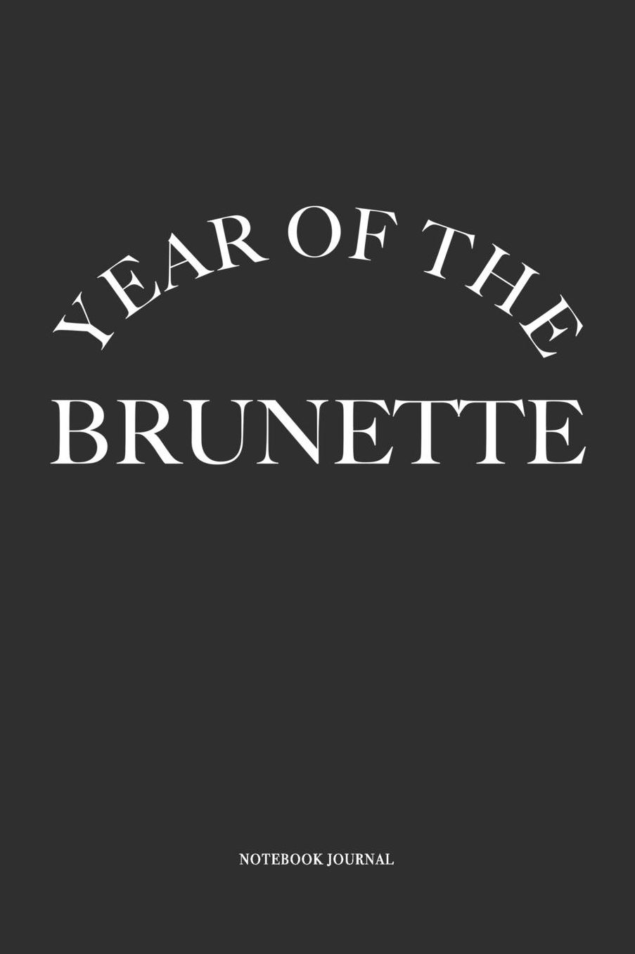 Year Of The Brunette: A 6 x 9 Inch Matte Softcover Quote Notebook Diary With A Funny & Motivational Cover Slogan and 120 Blank Lined Pages