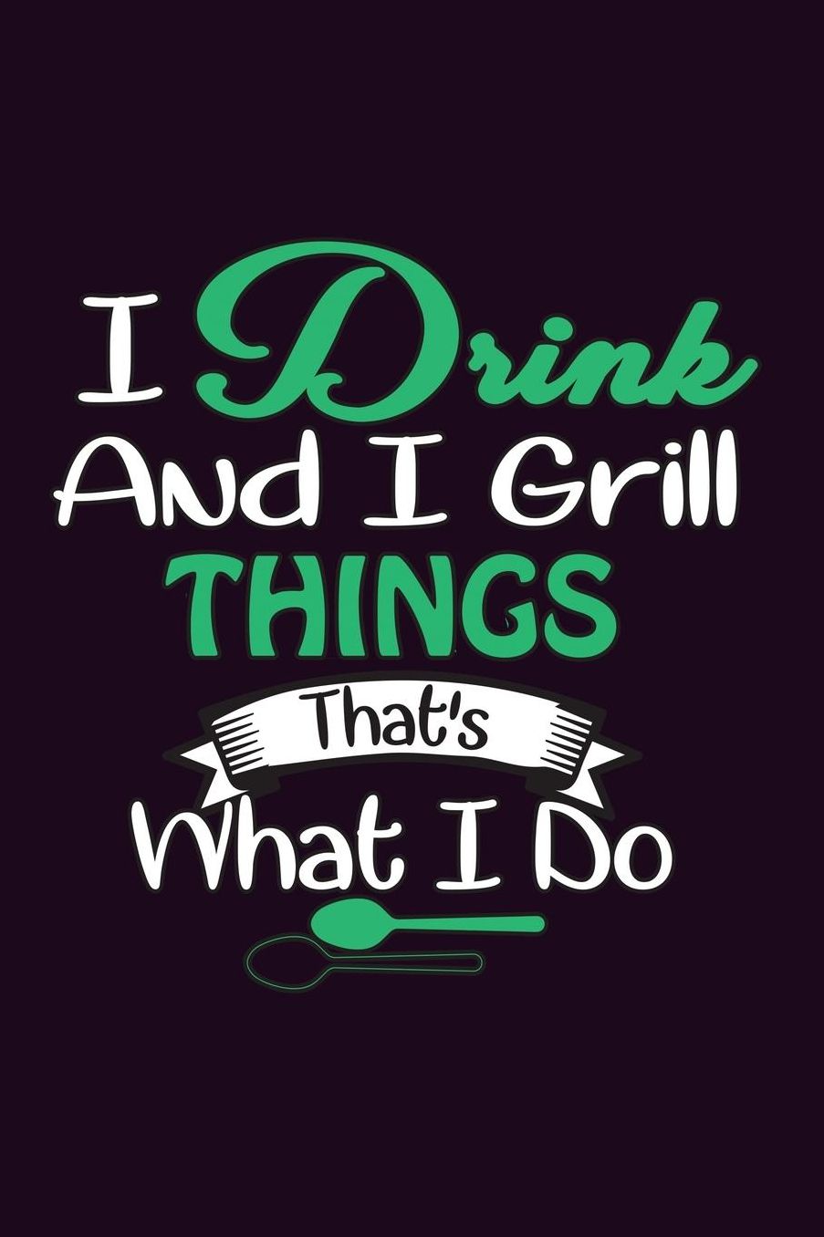 I Drink And I Grill Things That's What I Do: With a matte, full-color soft cover, this Bucket List Journal is the ideal size 6x9 inch, 90 pages cream colored pages . Make dreams come true. Get started today.