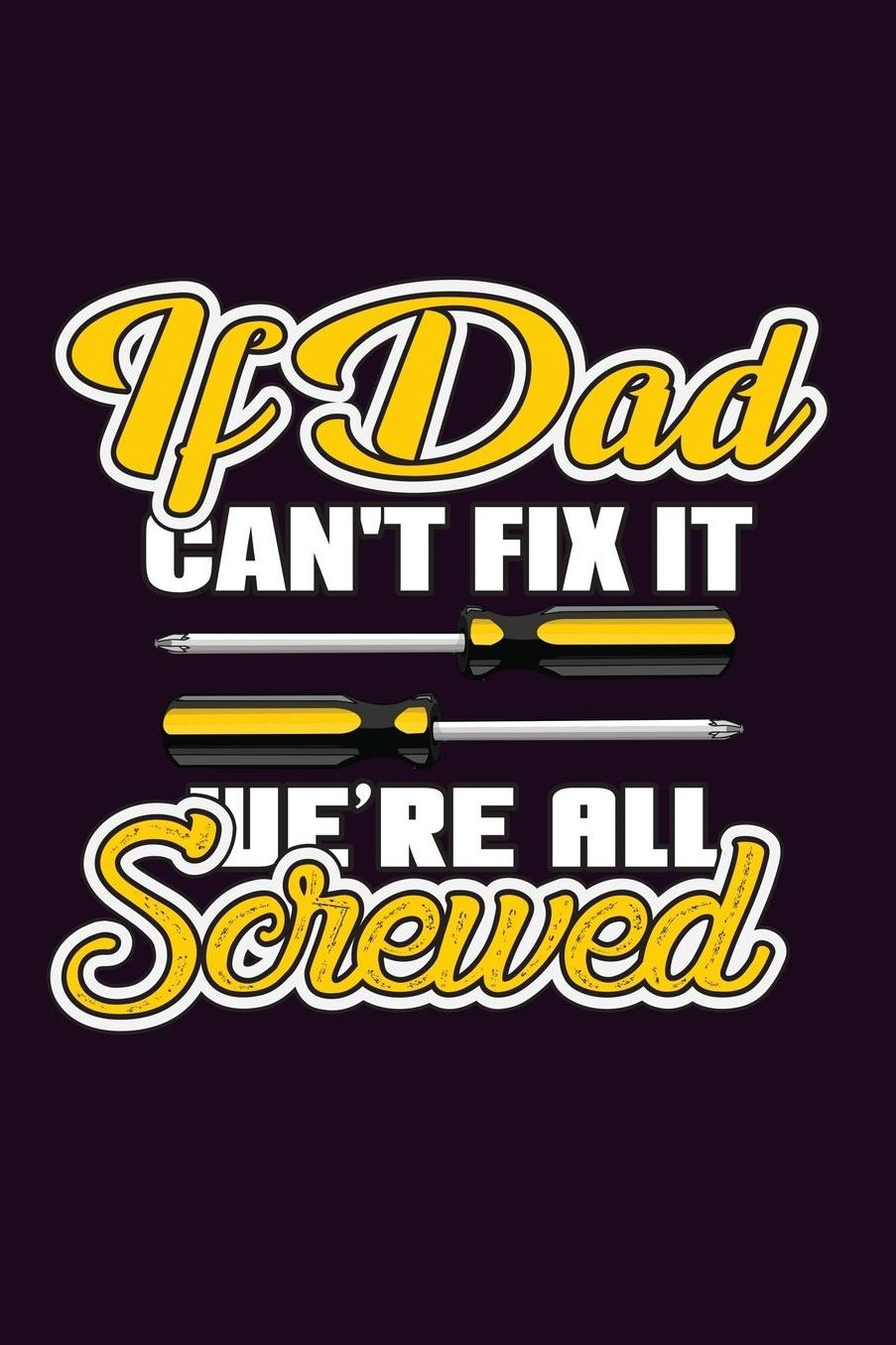 If Dad Can'T Fix It We'Re All screwed: With a matte, full-color soft cover, this Bucket List Journal is the ideal size 6x9 inch, 90 pages cream colored pages . Make dreams come true. Get started today.