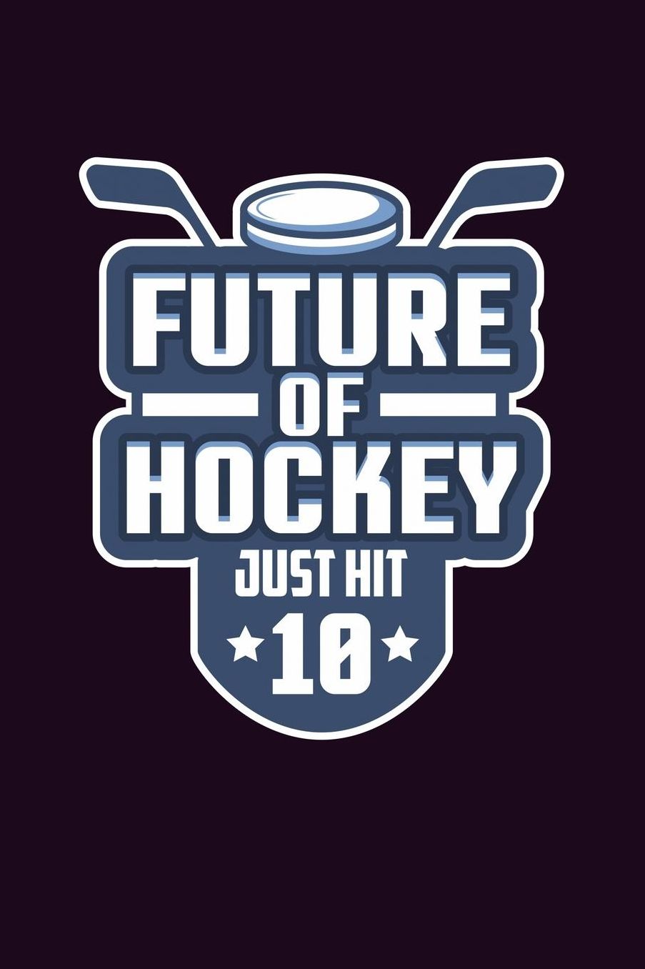 Future Of Hockey Just Hit 10: With a matte, full-color soft cover, this Bucket List Journal is the ideal size 6x9 inch, 90 pages cream colored pages . Make dreams come true. Get started today.